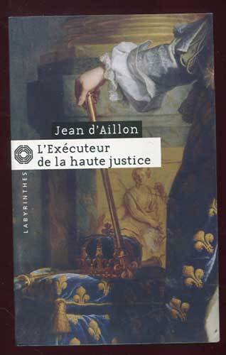 JEAN D'AILLON: L'EXECUTEUR DE HAUTE JUSTICE.
