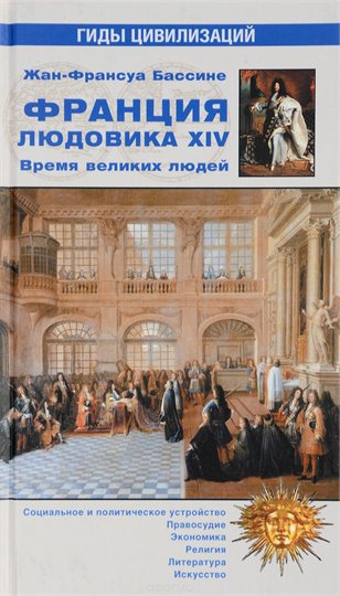 Жан-Франсуа Бассине   Франция Людовика XIV. Время великих людей. 1643-1715