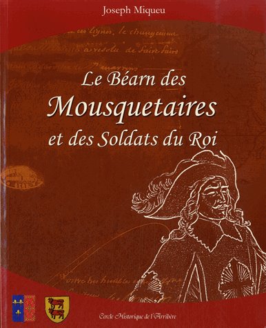 Joseph Miqueu  Le Bearn des Mousquetaires et des Soldats du Roi