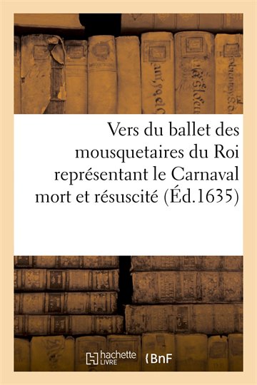 Vers du ballet des mousquetaires du Roi représentant le Carnaval mort et résuscité par Bacchus